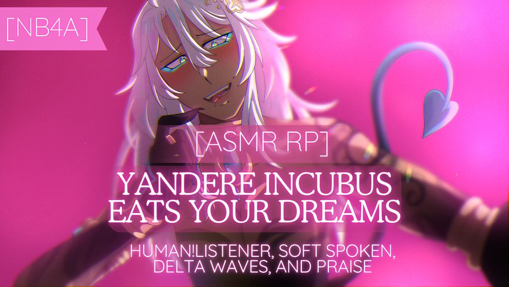 asmr rp thumbnail for "yandere incubus eats your dreams" featuring a human listener, soft spoken voice, delta waves, and praise.