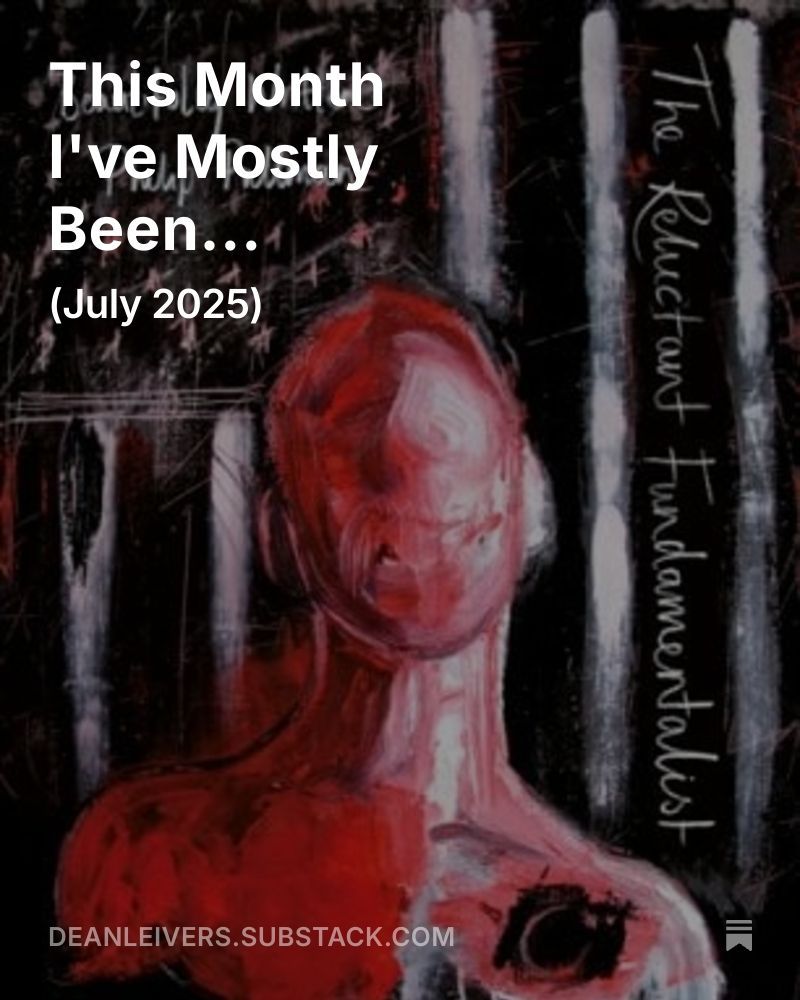 Cover image featuring abstract artwork of a faceless, red-hued figure against a dark background with white vertical lines. The text reads: "This Month I've Mostly Been... (July 2025)." To the right of the figure is the book title "The Reluctant Fundamentalist." At the bottom, the URL "deanleivers.substack.com" is visible.