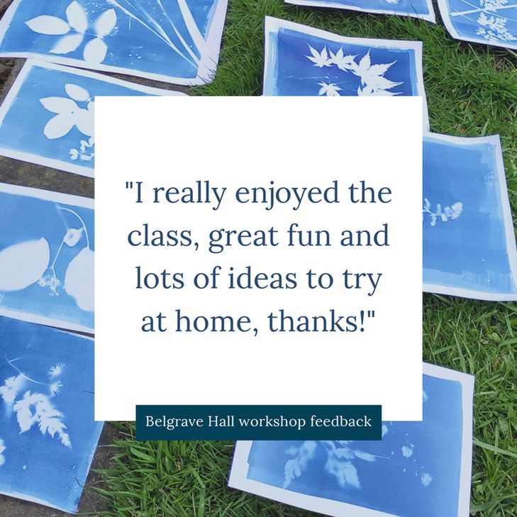Feedback text reading 'I really enjoyed the class, great fun and lots of ideas to try at home, thanks!' displayed over a background of several cyanotype prints laid out on grass. Text label reads 'Belgrave Hall workshop feedback'.