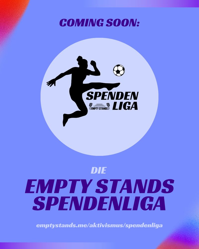 Grafik in Lila Tönen.
Aufschrift: “COMING SOON:
SPENDEN LIGA
DIE
EMPTY STANDS SPENDENLIGA
emptystands.me/aktivismus/spendenliga”

In der Mitte mit einem Logo in dem eine Fußballspielende Frau zu sehen ist