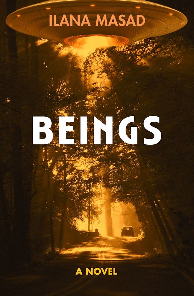 the book cover for Beings: A Novel by Ilana Masad, featuring a photograph of a car driving away on a road winding through tall trees. At the level of the treetops is a UFO shining a light down. The whole picture is awash in an orange glow.