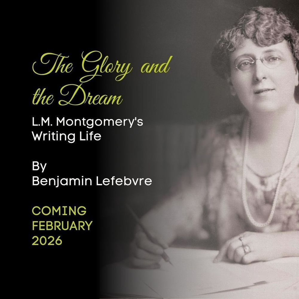 The Glory and the Dream, L.M Montgomery's Writing Life by Benjamin Lefebvre , coming February 2026