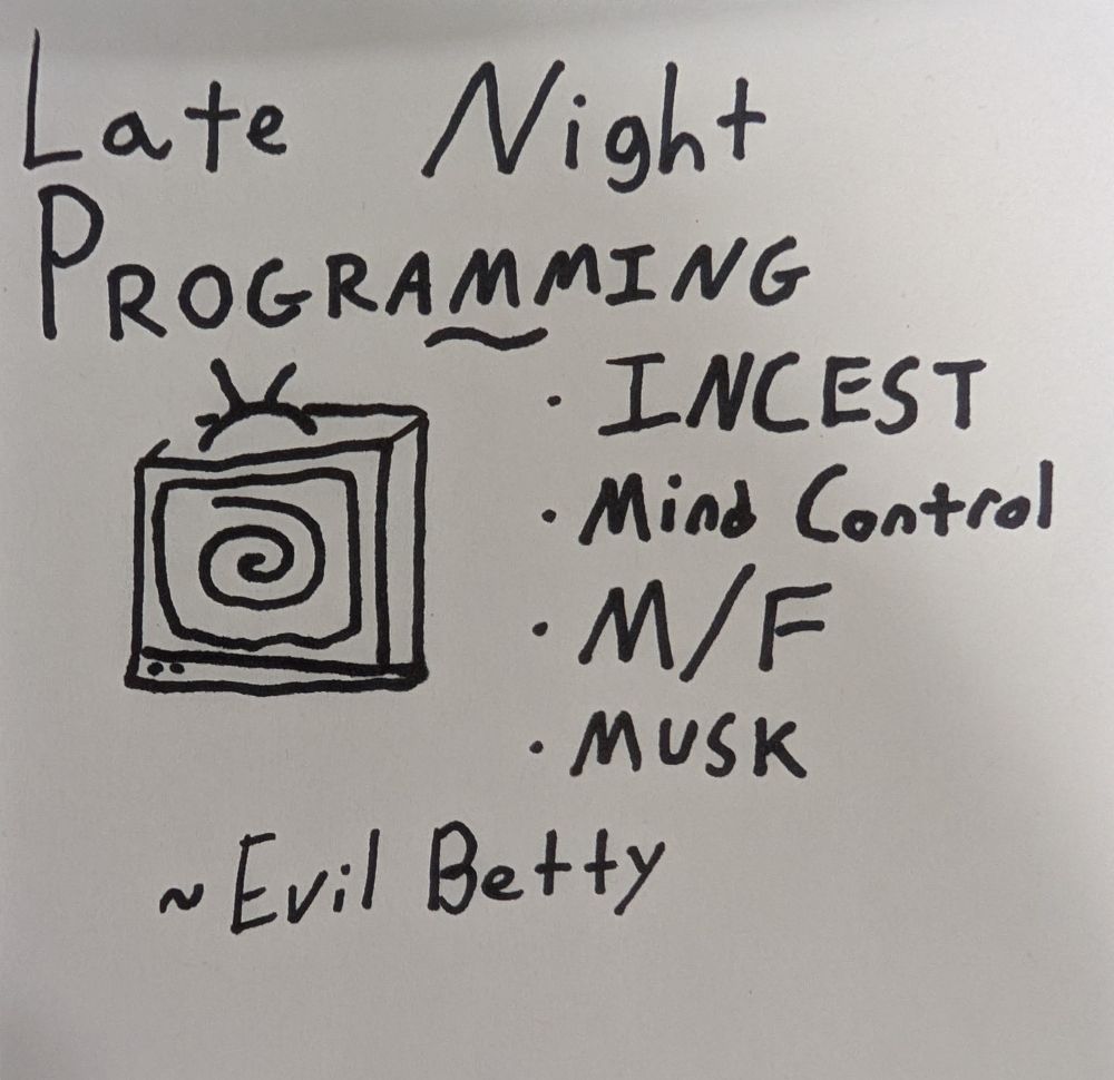 Late Night Programming 
-Incest
-Mind Control
-M/F
-Musk
~Evil Betty
An image of an old television set with a spiral on the screen.