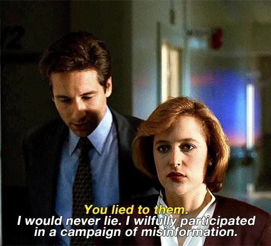 A gif of Dana Scully and Fox Mulder walking side by side. Scully says "you lied to them." Mulder responds "I would never lie. I willfully participated in a campaign of misinformation."