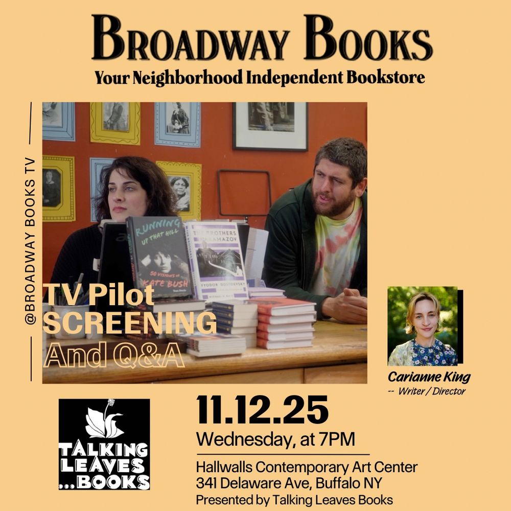 Broadway Books: Your neighborhood independent bookstore. TV pilot screening and Q&A November 12, 2025 at Hallwalls with writer/director Carianne King 