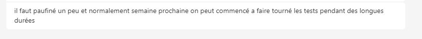 "il faut paufiné un peu et normalement semaine prochaine on peut commencé a faire tourné les tests pendant des longues durées"