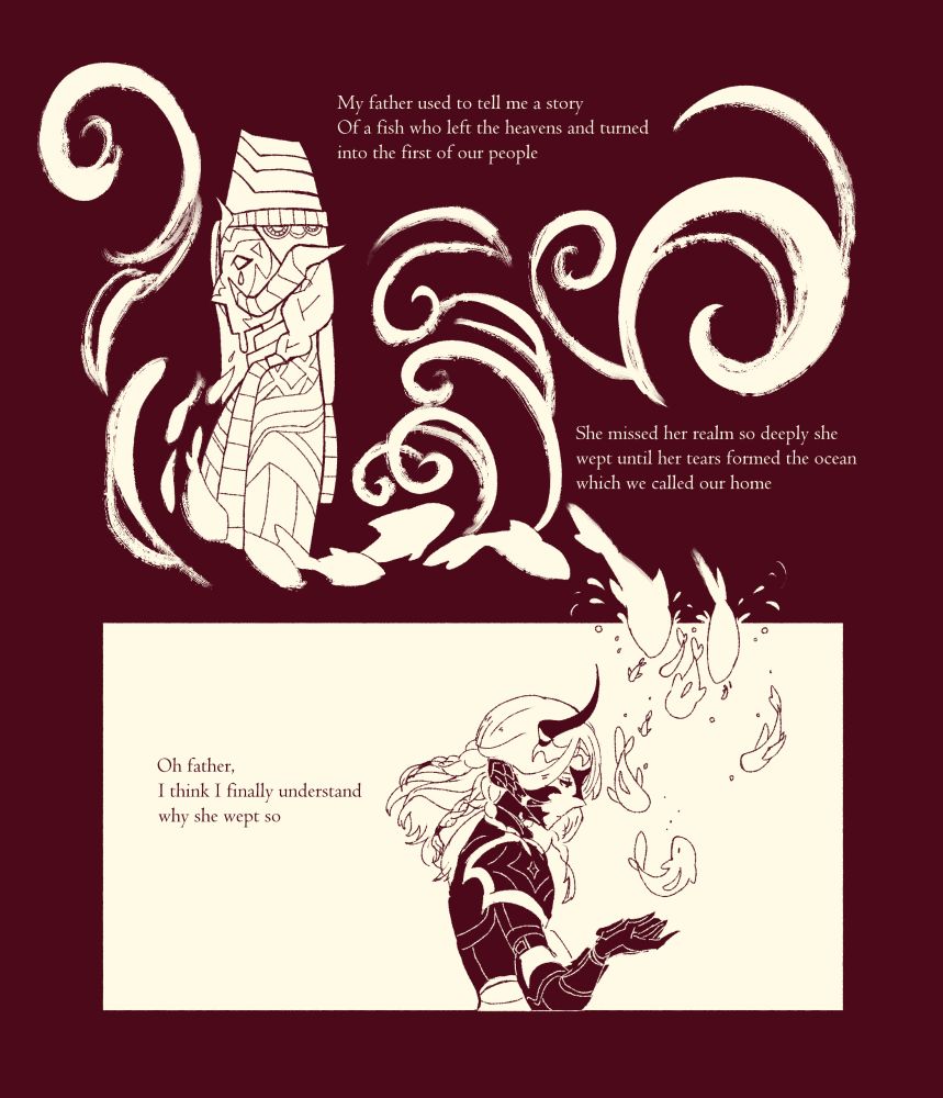 Panel 1: "My father used to tell me a story, of a fish who left the heavens and turned into the first of our people. She missed her realm to deeply she wept until her tears formed the ocean which we called our home"
A stylized image of an Au Ra woman, her tears turning into a stream of fish as she is surrounded by waves
Panel 2: "Of father, I think I finally understand why she wept so"
An image of Alune holding out her hands, holding a fish which fell from the first panel. She has a wistful expression on her face.
