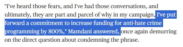 "I've heard those fears, and I've had those conversations, and ultimately, they are part and parcel of why in my campaign, I've put forward a commitment to increase funding for anti-hate crime programming by 800%," Mamdani answered, once again demurring on the direct question about condemning the phrase.