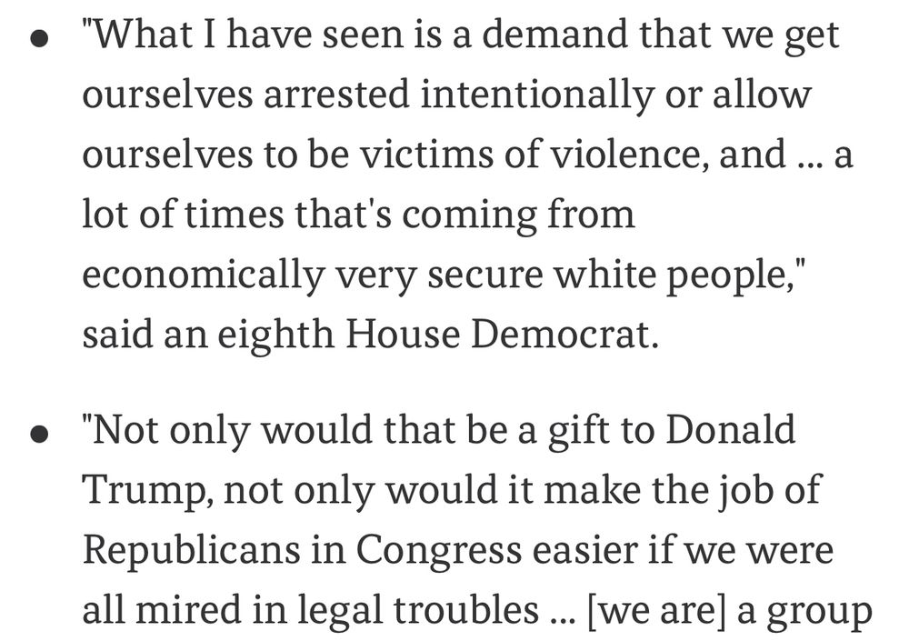 What I have seen is a demand that we get ourselves arrested intentionally or allow ourselves to be victims of violence, and ... a lot of times that's coming from economically very secure white people," said an eighth House Democrat.
"Not only would that be a gift to Donald Trump, not only would it make the job of Republicans in Congress easier if we were all mired in legal troubles ... 