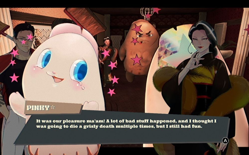 PinkyStar, a mascot pinky finger, thanks the imposing female head of a Yakuza family. PinkyStar perkily says "It was our pleasure Ma'am! A lot of bad stuff happened, and I thought I was going to die a grisly death multiple times, but I still had fun."