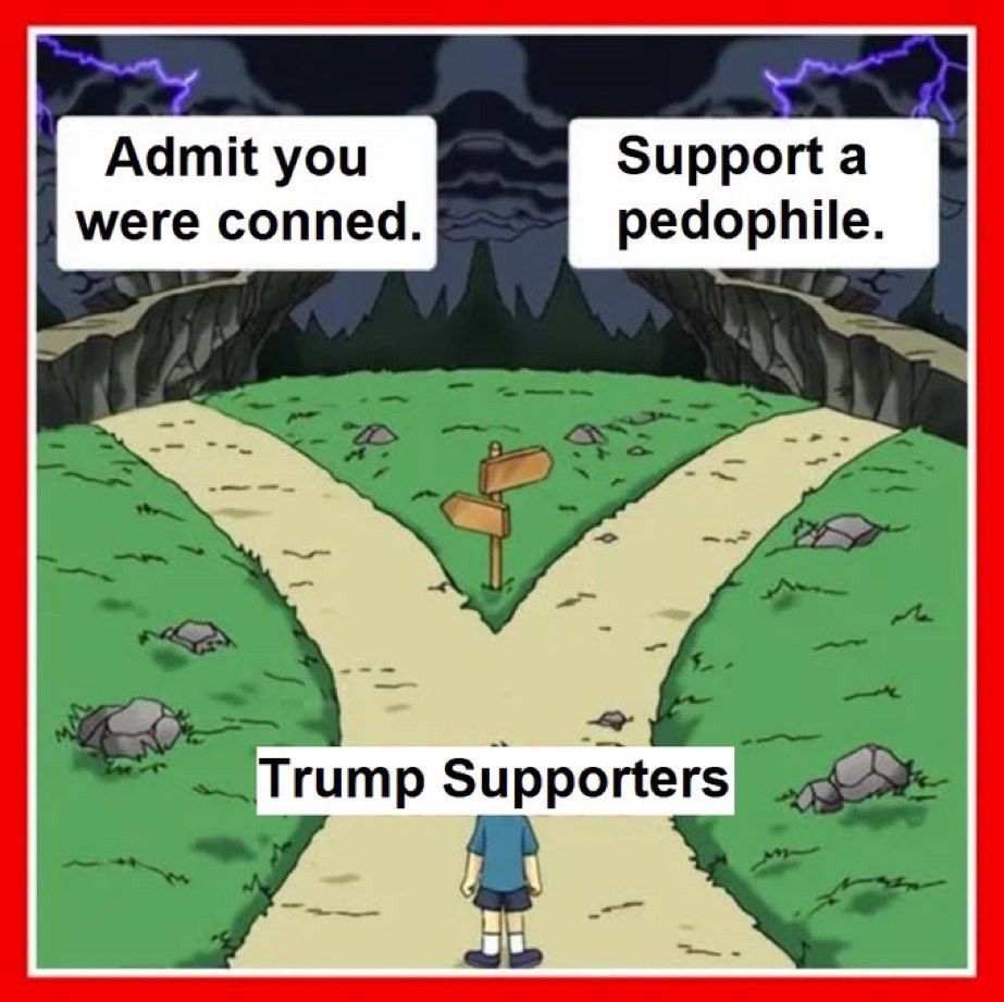 cartoon: a fork in the road with two signs: “Admit you were conned.” & / or “Support a pedophile.  A character stands at thd base of the road’s fork with a label. “Trump Supporters” 