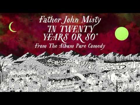 Father John Misty - In Twenty Years or So