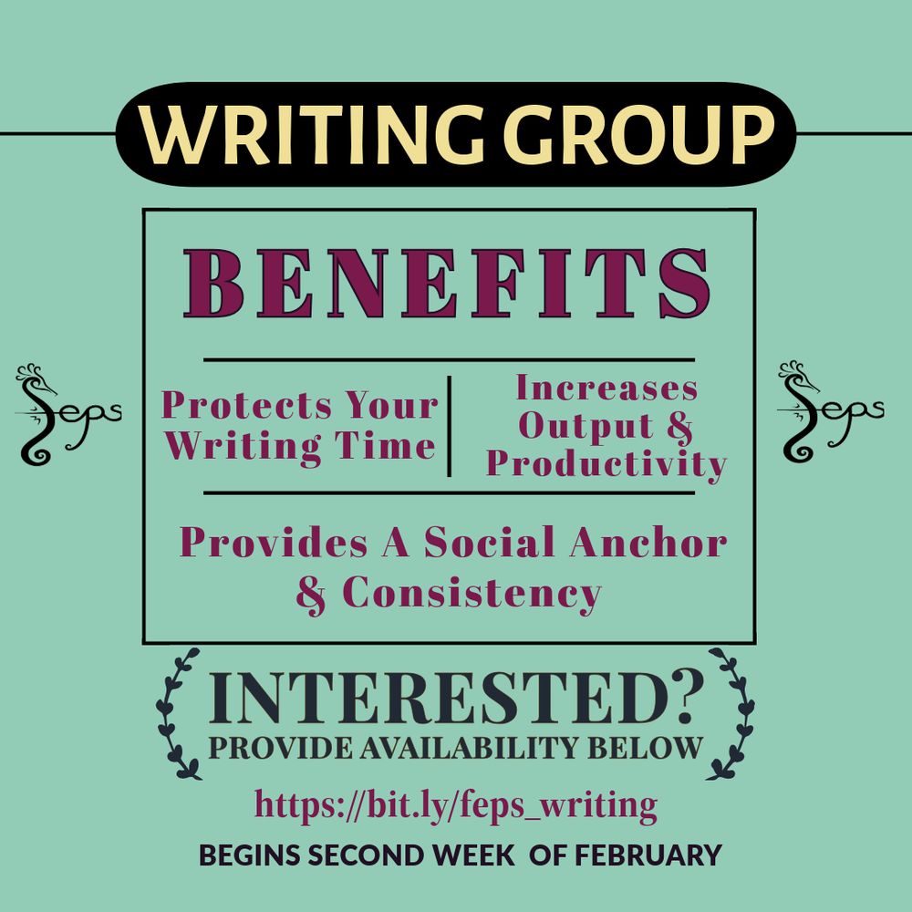 Writing Group flyer reading:
Benefits
Protects your writing time
Increases output and productivity
Provides a social anchor and consistency
Interested? Provide availability below
https://bit.ly/feps_writing
Begins second week of February