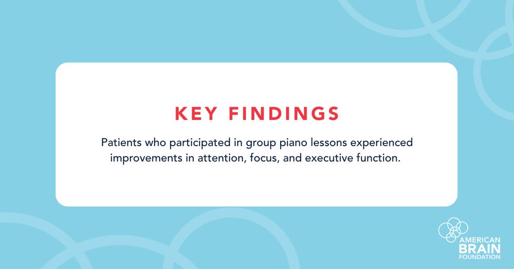Key Findings: Patients who participated in group piano lessons experienced improvements in attention, focus, and executive function.