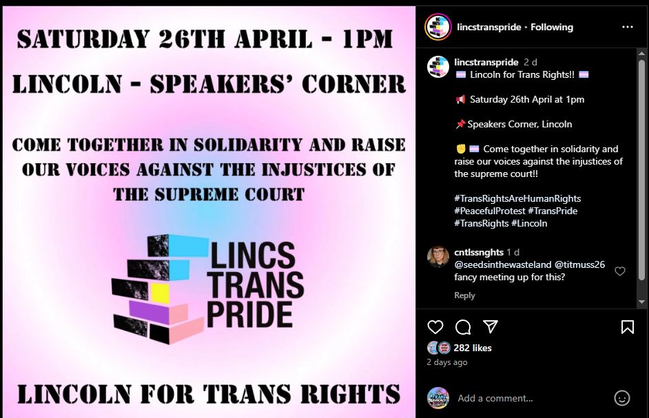 🏳️‍⚧️ Lincoln for Trans Rights!! 🏳️‍⚧️

📢 Saturday 26th April at 1pm

📌Speakers Corner, Lincoln

✊🏳️‍⚧️ Come together in solidarity and raise our voices against the injustices of the supreme court!!
