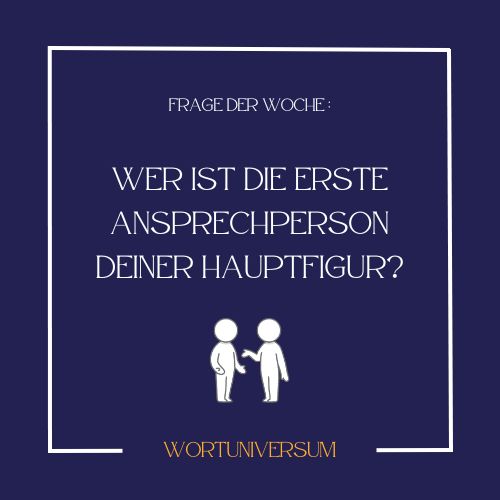 Frage der Woche: Wer ist die erste Ansprechperson deiner Hauptfigur? 

Wortuniversum