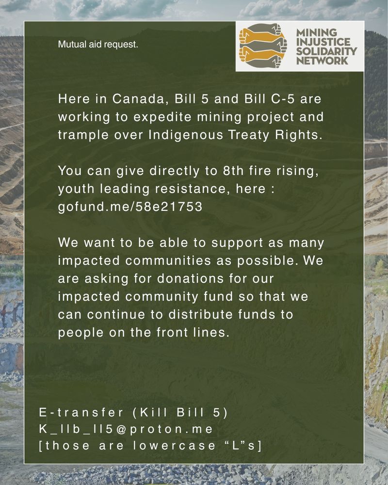 Text says "Here in Canada, Bill 5 and Bill C-5 are working to expedite mining project and trample over Indigenous Treaty Rights. You can give directly to 8th fire rising, youth leading resistance, here:  gofund.me/58e21753 We want to be able to support as many communities as possible. We are asking for donation for our impacted community fund so that we can continue to distribute funds to people on the front lines. E-transfer (Kill Bill 5) K_llb_ll5@proton.me" 