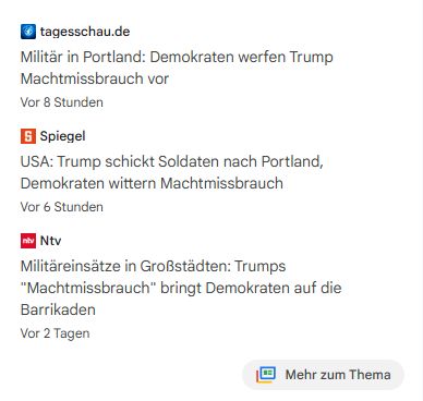 Schlagzeilen-Überblick aus Google News:

tagesschau: Militär in Portland - Demokraten werfen Trump Machtmissbrauch vor

Spiegel: USA - Trump schickt Soldaten nach Portland. Demokraten wittern Machtmissbrauch

ntv: Militäreinsätze in Großstädten - Trumps "Machtmissbrauch" bringt Demokraten auf die Barrikaden