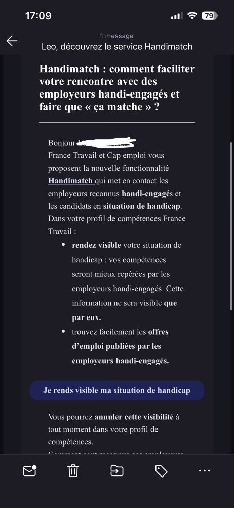 Handimatch : comment faciliter votre rencontre avec des employeurs handi-engagés et faire que « ça matche » ?
Bonjour !
France Travail et Cap emploi vous proposent la nouvelle fonctionnalité
Handimatch qui met en contact les employeurs reconnus handi-engagés et les candidats en situation de handicap.
Dans votre profil de compétences France
Travail :
• rendez visible votre situation de handicap : vos compétences seront mieux repérées par les employeurs handi-engagés. Cette information ne sera visible que par eux.
• trouvez facilement les offres d'emploi publiées par les employeurs handi-engagés.
Je rends visible ma situation de handicap