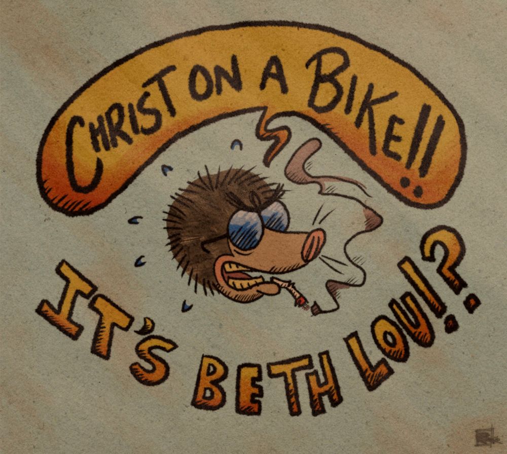 A digital illustration with vintage filters that features the head of an angry, anthro mole character with round glasses and a cigarette. There is a large speech bubble above her head that reads: “CHRIST ON A BIKE!!”. Below her are bubble letters that read: “IT’S BETH LOU!?”.