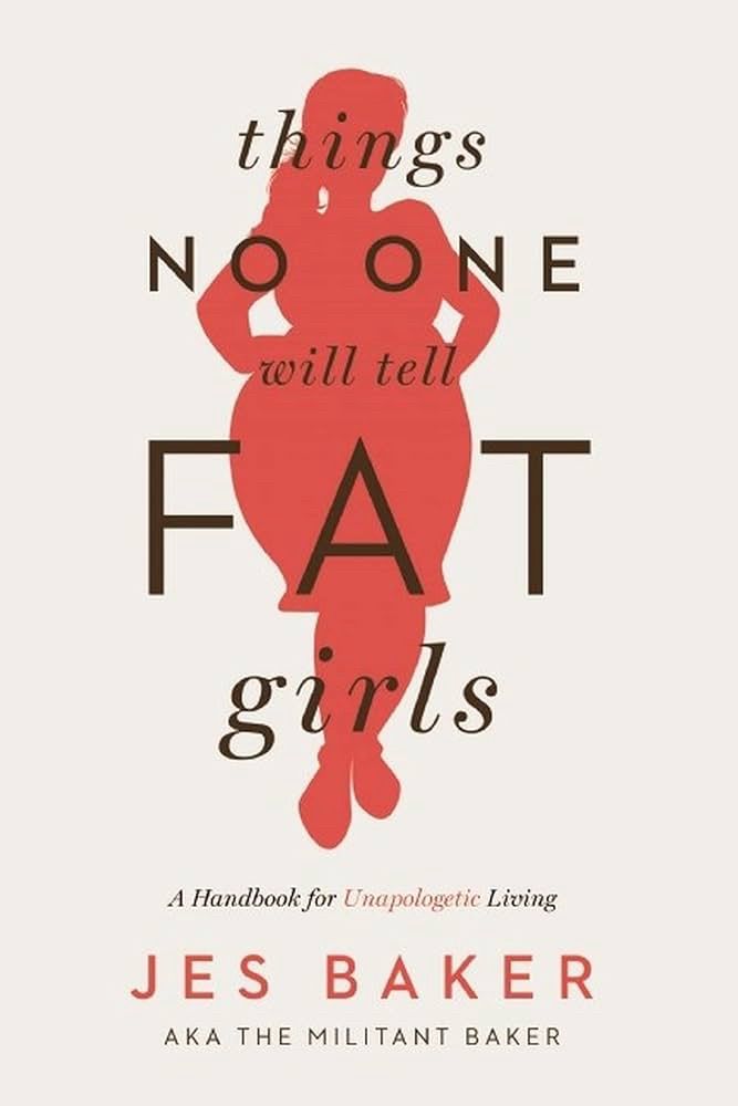 The cover of the book Things No One Will Tell Fat Girls: A Handbook for Unapologetic Living by Jes Baker, also known as “The Militant Baker.” The design features the silhouette of a beautiful, fat woman in red at the center, with the title and author’s name written in contrasting black and red text. The tagline emphasizes self-acceptance and unapologetic living.