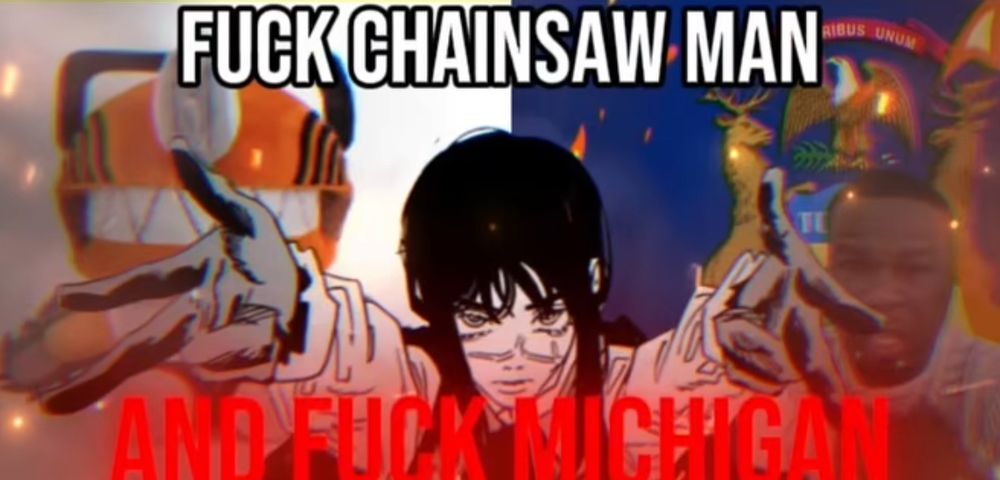 Asa chainsawman “fuck chainsawman and fuck Michigan”