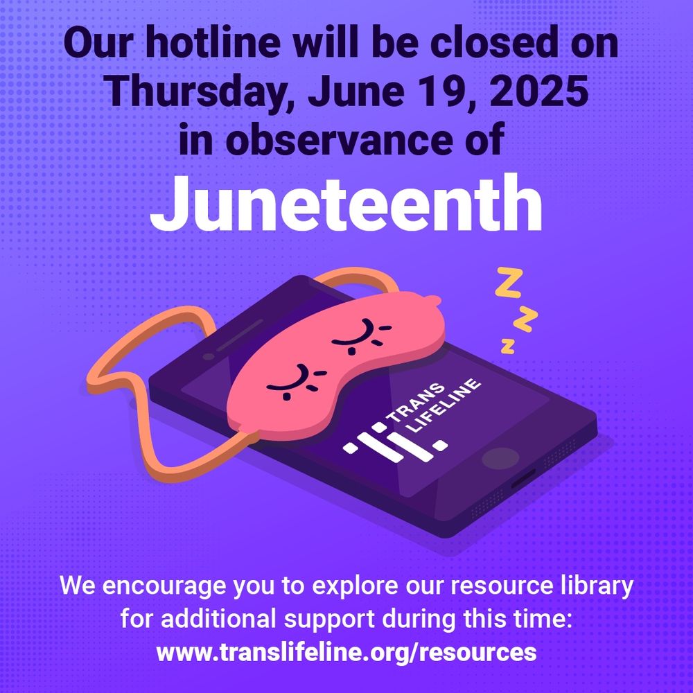 A digital graphic announcing that the Trans Lifeline hotline will be closed on Thursday, June 19, in observance of Juneteenth, with bold text against a purple background with a subtle dotted pattern. Below the announcement, a digital illustration features a smartphone lying on its side with a pink sleep mask resting on the screen, accompanied by floating "Zzz" symbols; the Trans Lifeline logo is displayed on the phone's screen. A smaller text block at the bottom directs viewers to Trans Lifeline's online resource library for additional support during the closure.
