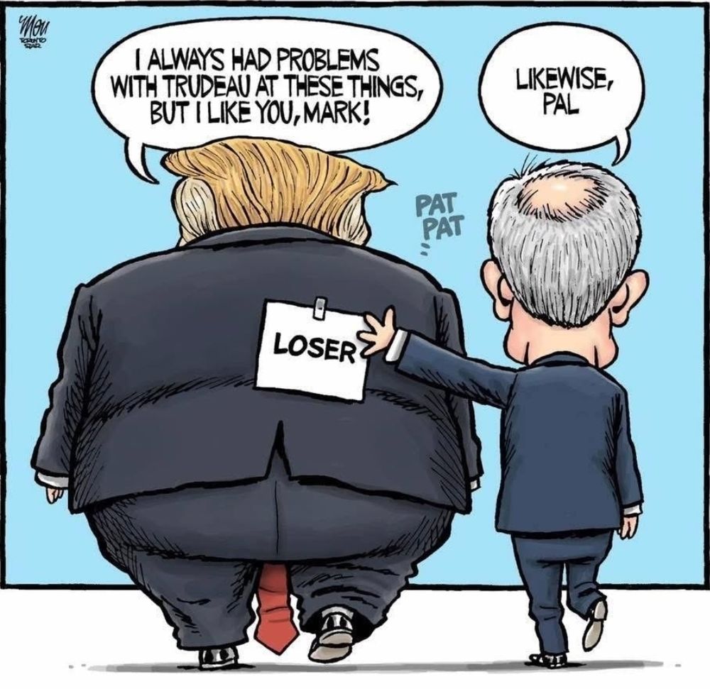 Cartoon of a fat 45's back, Mark Carney is putting a loser sign on him. Caption says I always had problems with Trudeau at these things but I like you Mark! Mark: Likewise pal.