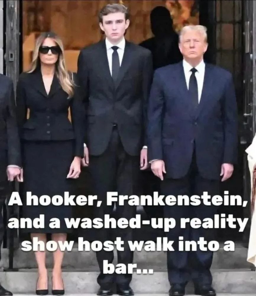 Picture of Melania, Barron, and 45. Caption says: a hooker, Frankenstein and a washed up reality show host walk into a bar...