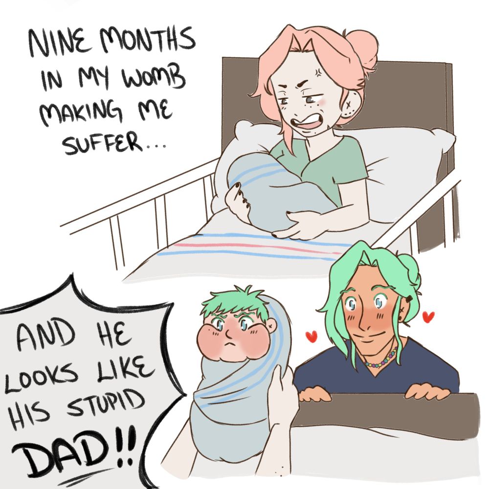 Pink hair woman holding baby, yelling: "NINE MONTHS IN MY WOMB MAKING ME SUFFER"
Holds Baby out, comparing to a man: "AND HE LOOKS LIKE HIS STUPID DAD"
