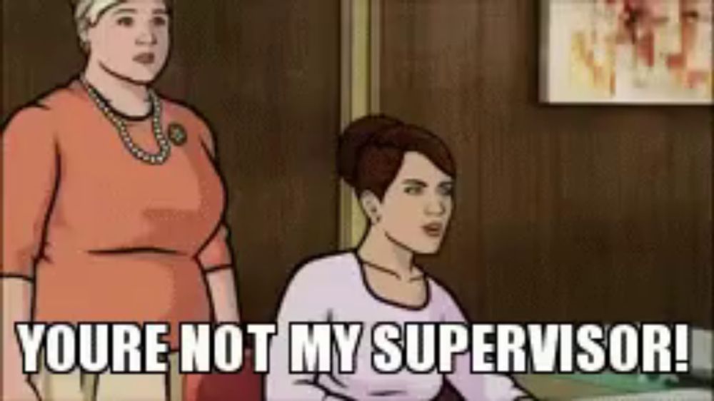 a cartoon of two women standing next to each other and one of them says `` you 're not my supervisor ! ''