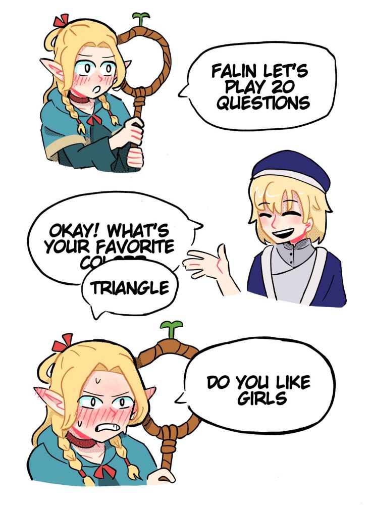 Marcille from dungeon meshi asking Falin to play 20 questions. Falin begins to ask what Marcille's favorite color is but Marcille cuts her off and immediately responds "Triangle. Do you like girls?". She is visibly blushing and sweating with gritted teeth
