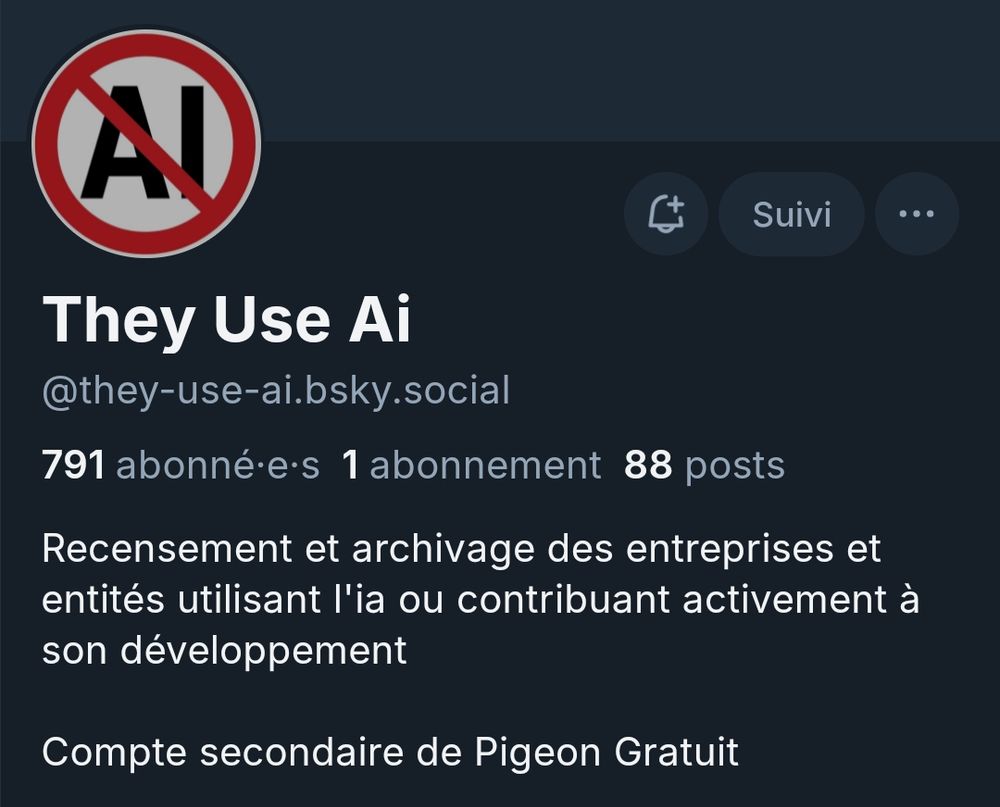 Screenshot du compte they-use-ai.bsky.social qui est bel et bien tenu par PG et que je suivais sans savoir que c'était le cas. "Recensement et archivage des entreprises et entités utilisant l'IA ou contribuant activement à son développement. Compte secondaire de PG" en bio, panneau IA barré en PP