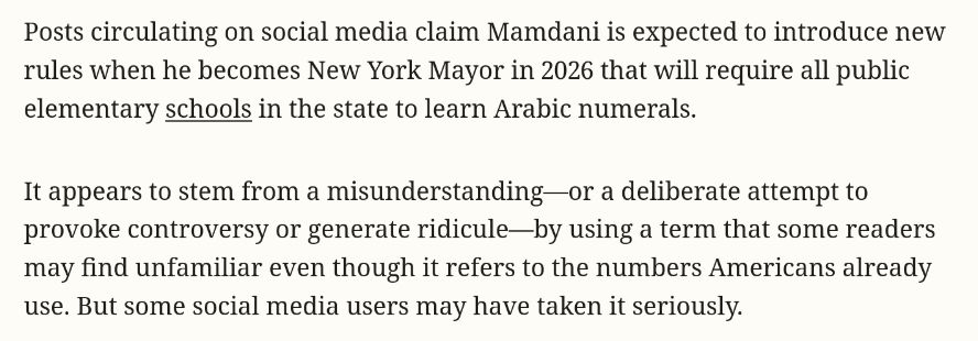 Posts circulating on social media claim Mamdani is expected to introduce new rules when he becomes New York Mayor in 2026 that will require all public elementary schools in the state to learn Arabic numerals.

It appears to stem from a misunderstanding --or a deliberate attempt to provoke controversy or generate ridicule-- by using a term that some readers may find unfamiliar even though it refers to the numbers Americans already use. But some social media users may have taken it seriously.
