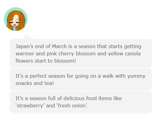 a series of messages, which read as follows:
"Japan’s end of March is a season that starts getting warmer and pink cherry blossom and yellow canola flowers start to blossom!

It’s a perfect season for going on a walk with yummy snacks and tea!

It’s a season full of delicious food items like ‘strawberry’ and ‘fresh onion’."