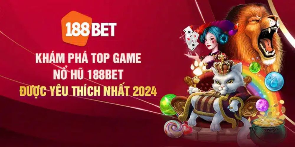 Khám phá top game nổ hũ 188Bet được yêu thích nhất 2024 - 188bet