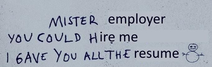 a modified image from the promo for the Snowman movie, which reads 'mister employer, you could hire me, i gave you all the resume'