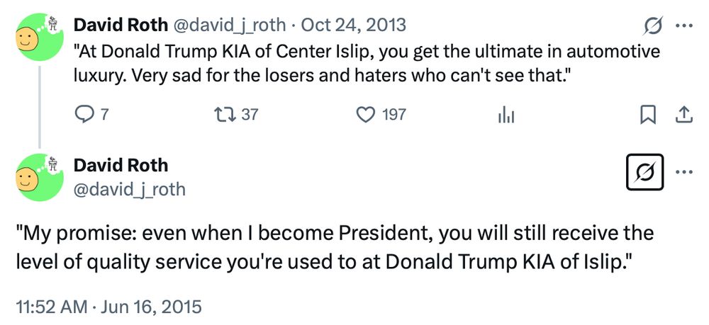 tweets from david j. roth:

At Donald Trump KIA of Center Islip, you get the ultimate in automotive luxury. Very sad for the losers and haters who can't see that."

"My promise: even when I become President, you will still receive the level of quality service you're used to at Donald Trump KIA of Islip."