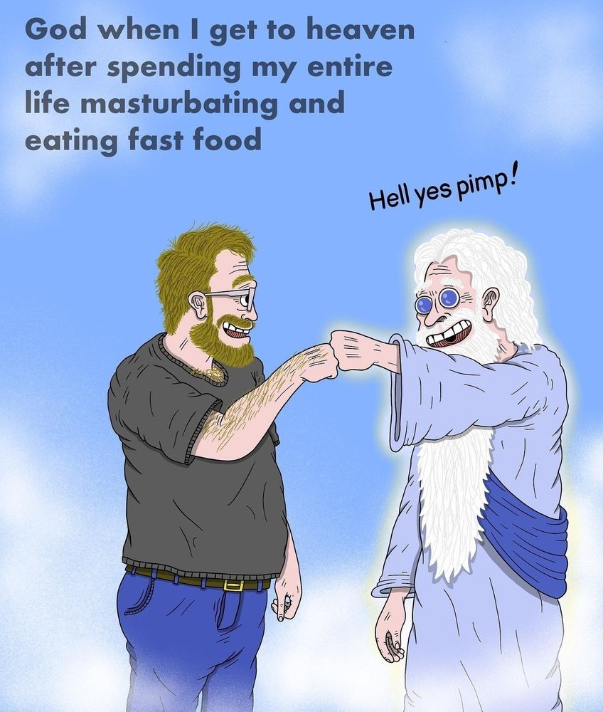 "God when I get to heaven after spending my entire life masturbating and eating fast food". Comic of a guy fist-bumping God who says "Hell yes pimp!"