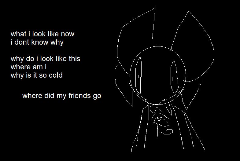 A VERY AMATEUR CHILDISH DRAWING OF AJARBYTHEDOOR FROM RECALLAHOLLOWHEART

what i look like now
i dont know why

why do i look like this
where am i
why is it so cold

where did my friends go