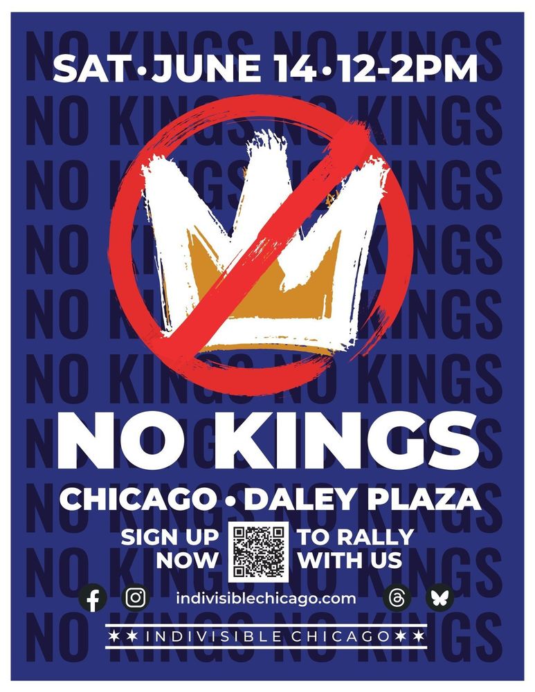 Flyer for the "No Kings" Rally in Chicago. The background is dark blue with the repeated phrase "NO KINGS" in lighter text. In the center is a large gold crown symbol crossed out with a red circle and slash. Text reads:
 "SAT. JUNE 14 • 12–2PM
 NO KINGS
 CHICAGO • DALEY PLAZA
 SIGN UP NOW TO RALLY WITH US
 indivisiblechicago.com"
 A QR code is centered below the text. Social media icons for Facebook, Instagram, Threads, and Post are also included, along with the logo: "Indivisible Chicago" in a bordered banner at the bottom.