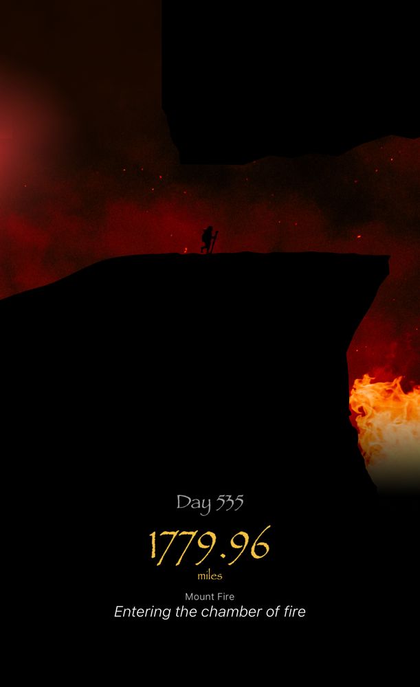 Screenshot from the Fantasy Hike App. Depicting a silhouettes of a small hobbit like character hike into a cave mouth with a flaming precipice just beyond. 

Text reads: Day 535. 1779.96 miles. Mount Fire, Entering the chamber of fire. 