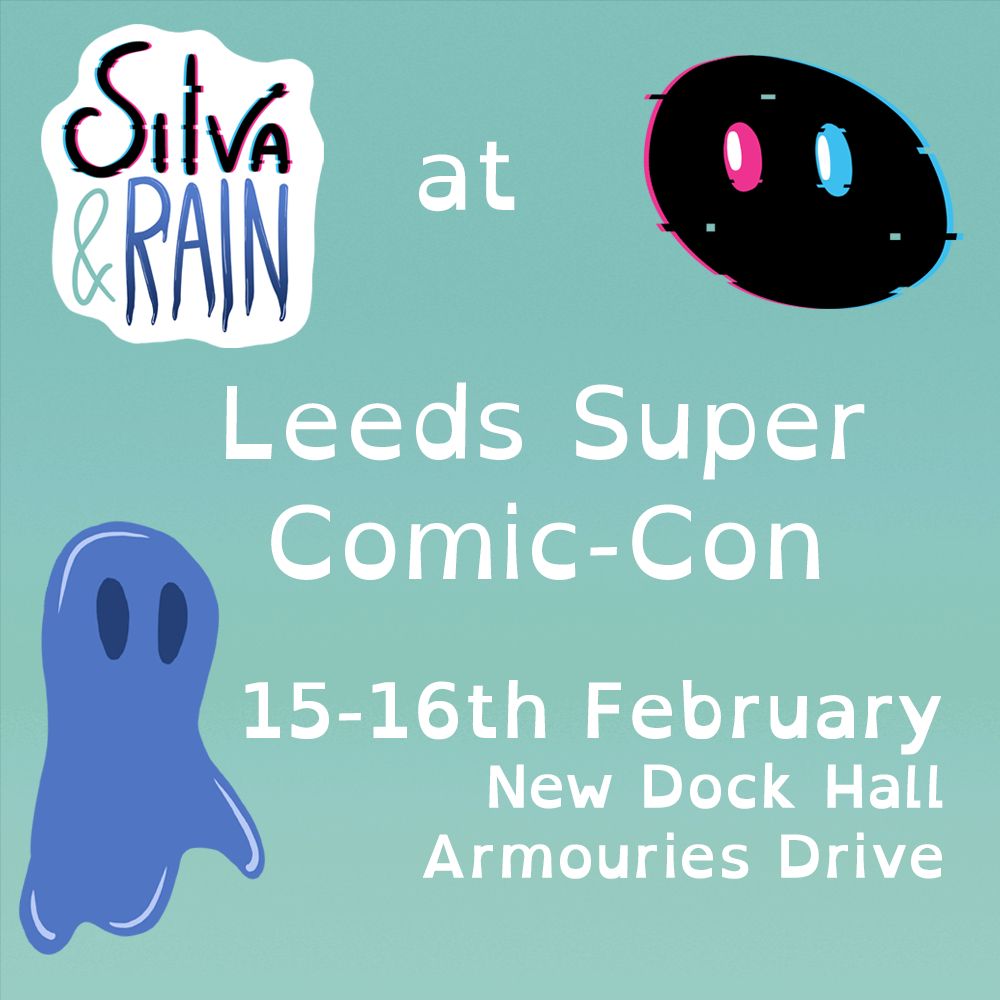 Text on a teal background saying "Silva & Rain at Leeds Super Comic-Con, 15-16th February, New Dock Hall, Armouries Drive", surrounded by a blue ghost on the left and a black round glitching creature on the right.