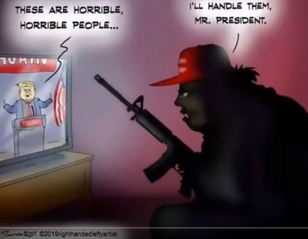 Dessin : un homme à casquette rouge MAGA tenant une arme automatique regarde Trump à la télé. Ce dernier y éructe "These are horrible, horrible people ...". L'homme MAGA répond : 'I'll handle them, Mr Président.'