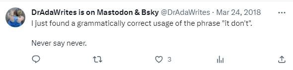 Screenshot of twitter post dated March 24, 2018. It reads "I just found a grammatically correct usage of the phrase "it don't". Never say never"