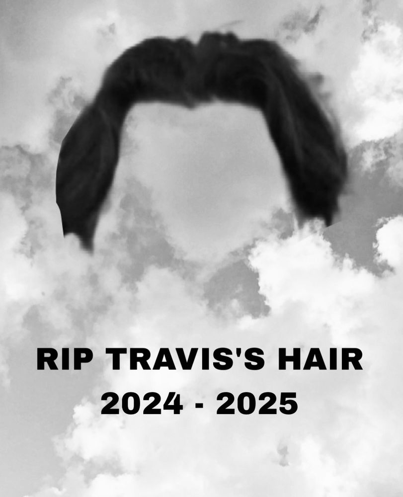RIP TRAVIS’S HAIR 2024 - 2025. He cut it because the football season is about to start again I think. This image is a cutout of his hair in the clouds with text under it saying rip 