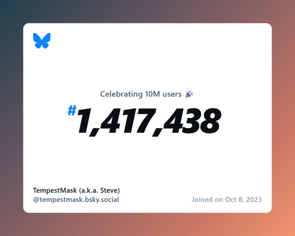 A virtual certificate with text "Celebrating 10M users on Bluesky, #1,417,438, TempestMask (a.k.a. Steve) ‪@tempestmask.bsky.social‬, joined on Oct 8, 2023"