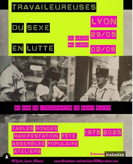 Affiche Travailleureuses du sexe en lutte. 
Lyon du jeudi 29/05 au lundi 02/06

50 ans de l'occupation de Saint Nizier

Tables rondes . Manisfestation. Fête . Assemblée populaire. Ateliers
1975 - 2025

Au centre de l'affiche, une photo noir et blanc (de 1975 ?) représentant sans doute une TDS et deux flics