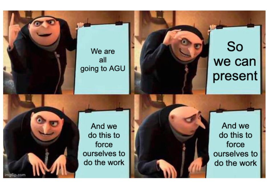 Meme with Gru (Despicable me) in four panels, reading:
We are all going to AGU
So we can present
And we do this to force ourselves to do the work (happy)
And we do this to force ourselves to do the work (sad)