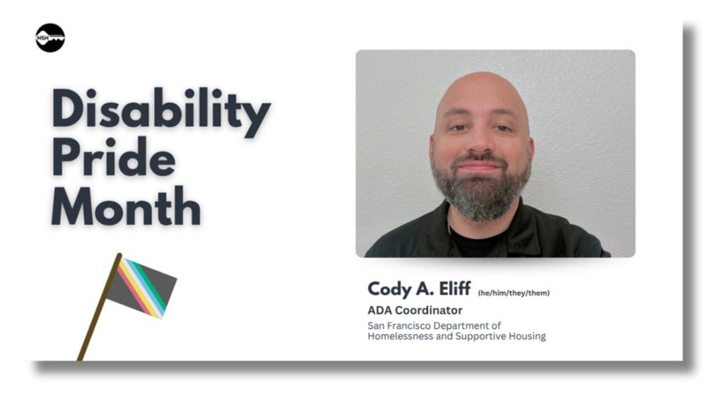 Disability Pride Month graphic featuring a white background with bold dark text reading "Disability Pride Month" on the left side, alongside a waving Disability Pride flag. In the top left corner is the HSH logo. On the right side is a rectangular photo of Cody A. Eliff, ADA Coordinator at the San Francisco Department of Homelessness and Supportive Housing, with name, pronouns (he/him/they/them), and job title below.